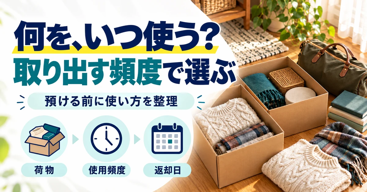 宅配型トランクルーム:何を、いつ使う?、取り出す頻度で選ぶ。荷物・使用頻度・返却日を図解